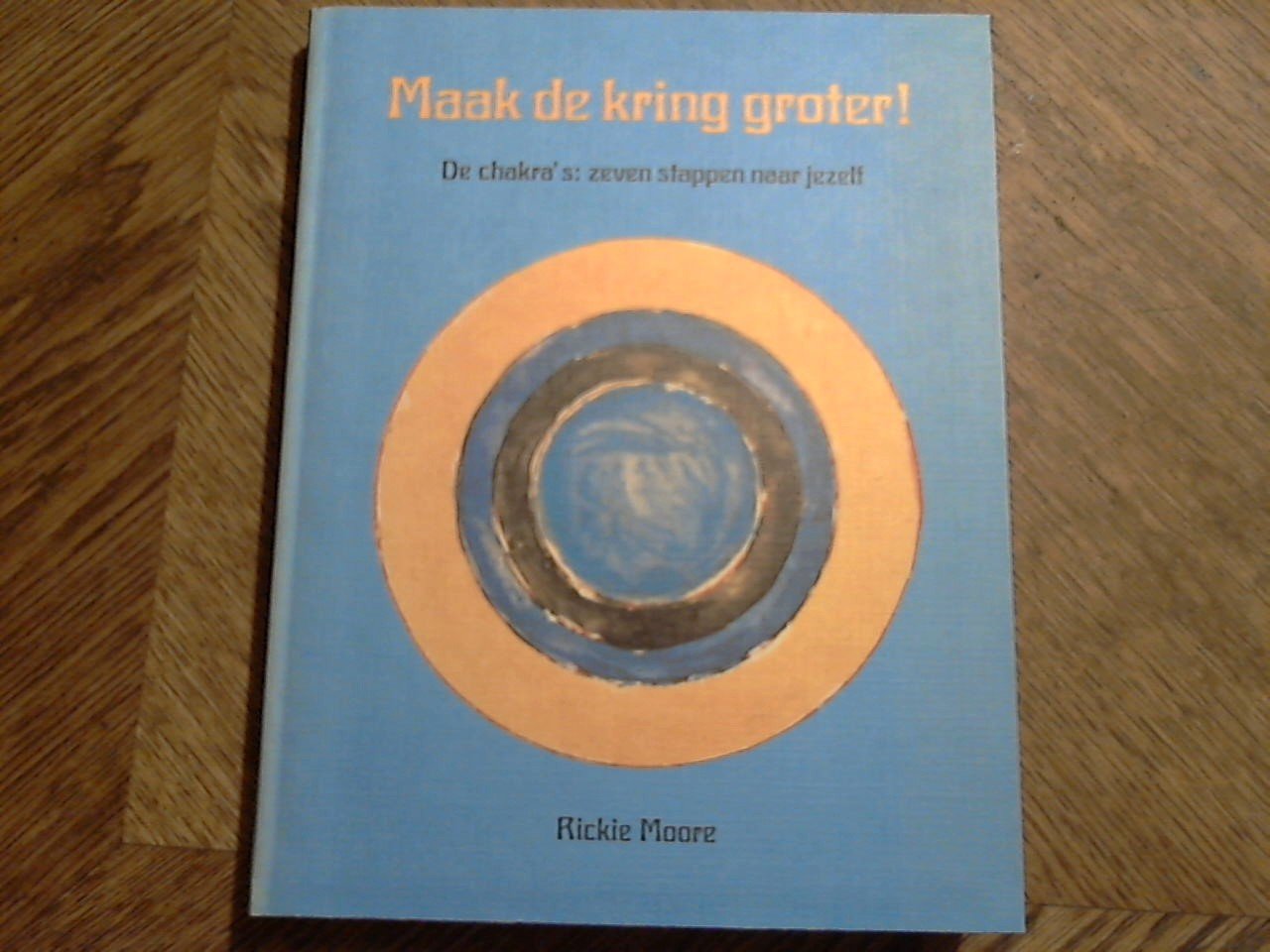 Moore Rickie - Maak de kring groter / De chakra's : zeven stappen naar jezelf