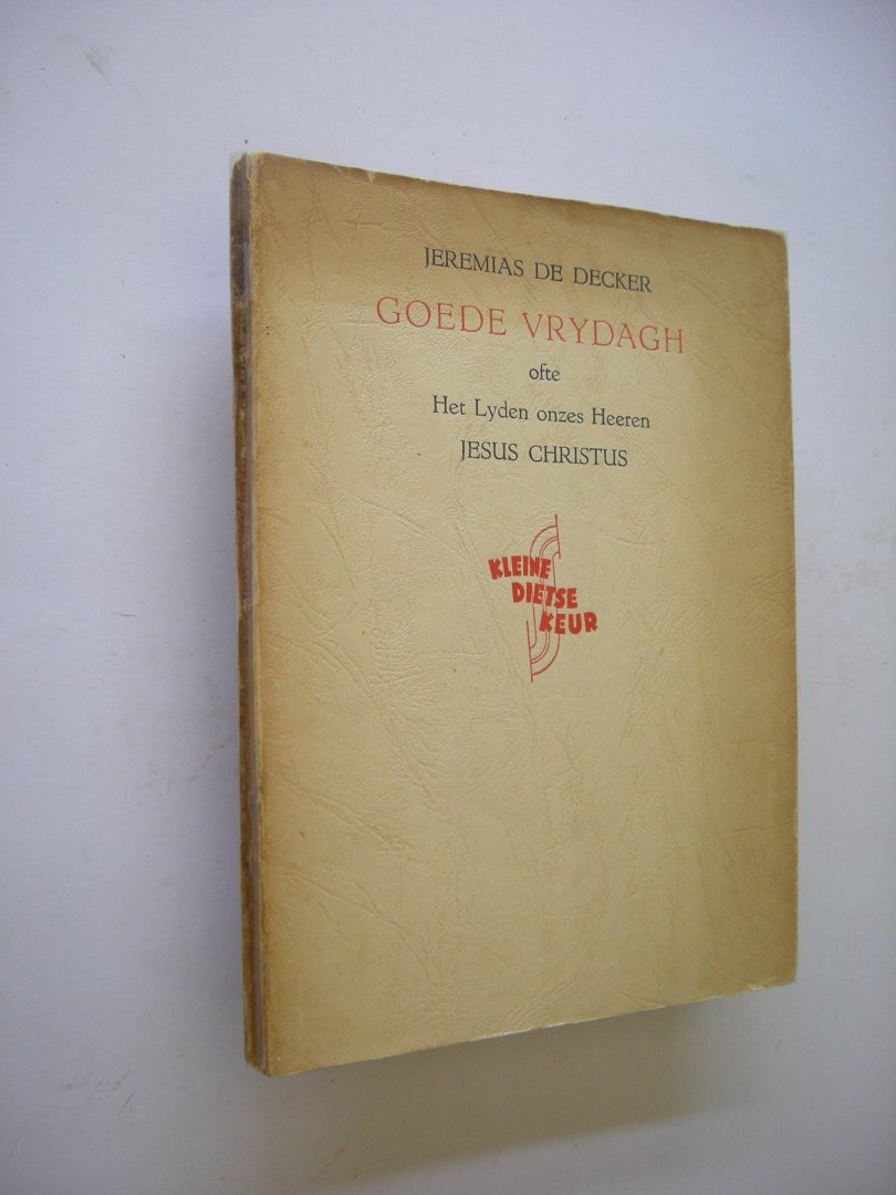 Decker, Jeremias de / Godthelp, H., inl. en aantekeningen - Goede Vrydagh ofte Het Lyden onzes Heeren Jesus Christius