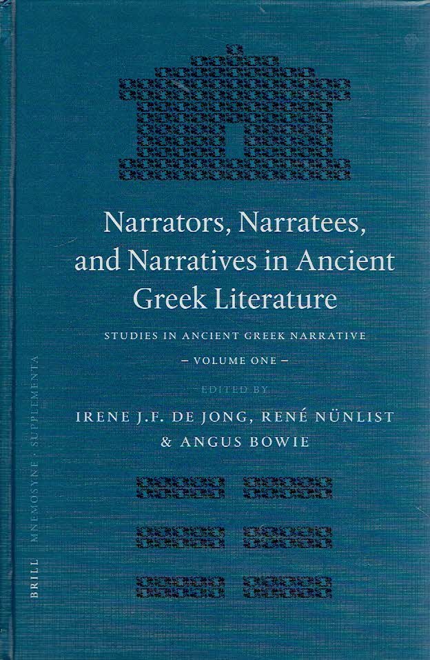 JONG, Irene de, René NÜNLIST & Angus BOWIE [Eds.] - Narrators, Narratees, and Narratives in Ancient Greek Literature - Studies in Ancient Greek Narrative -Volume One.