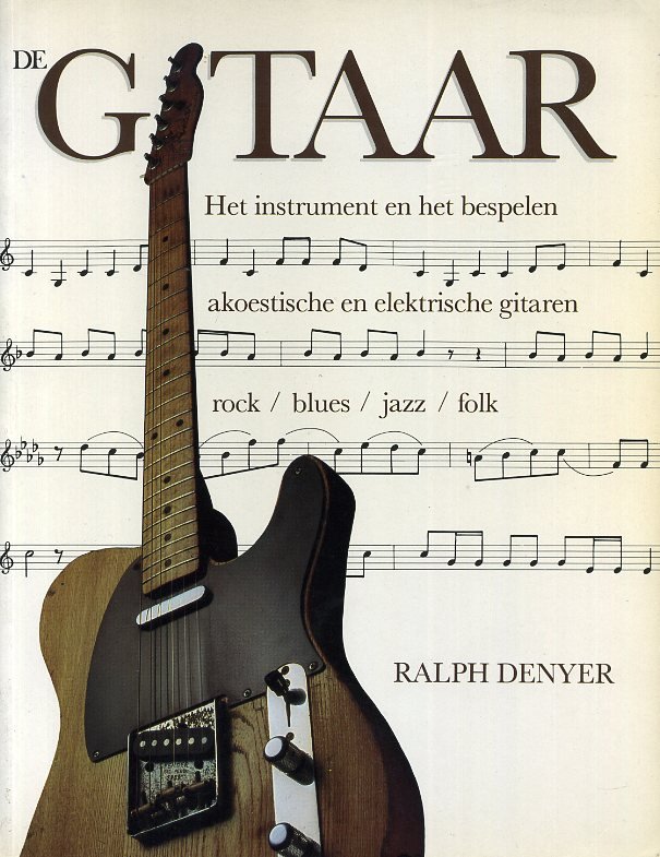Denyer, Ralph - De gitaar, handboek voor de gitarist - amateur of professional, akoestisch of elektrisch, rock, blues, jazz of folk.