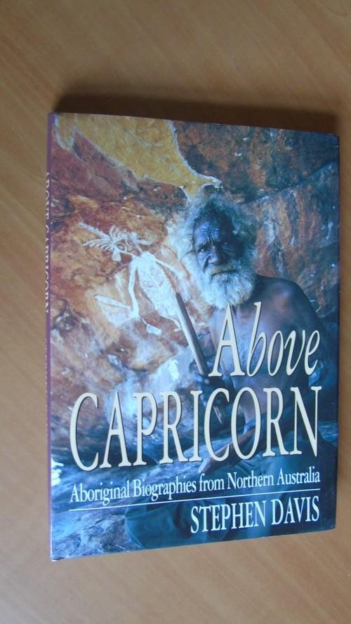 Davis, Stephen - Above Capricorn. Aboriginal biographies from Northern Australia