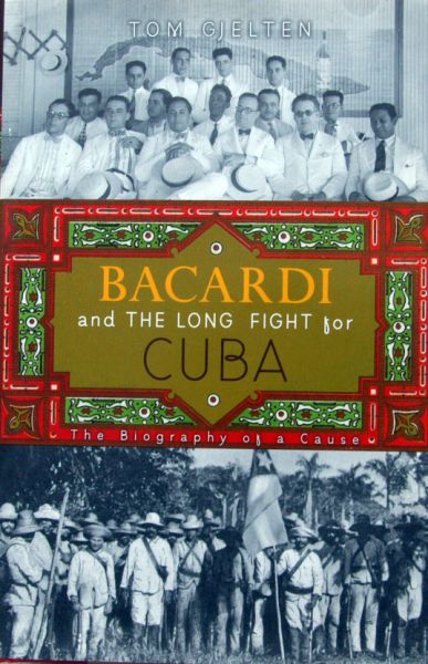 Tom Gjelten - Bacardi and the long fight for Cuba,biography of a cause