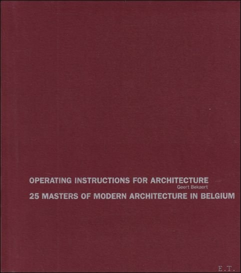 Bekaert, Geert / Mil de Kooning - Operating instructions for architecture: a century of architecture in Belgium  25 masters of modern architecture in Belgium.