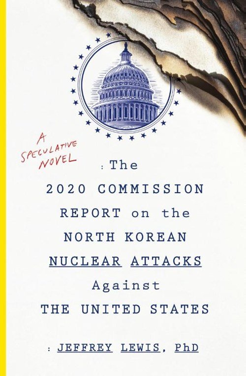 Jeffrey Lewis - The 2020 Commission Report On The North Korean Nuclear Attacks Against The U.s.