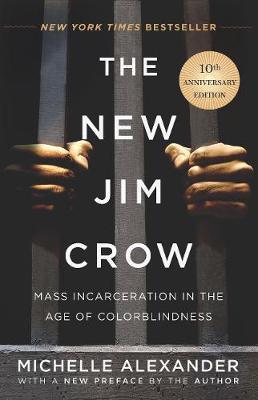 Alexander, Michelle - The New Jim Crow (10th Anniversary Edition) - Mass Incarceration in the Age of Colorblindness
