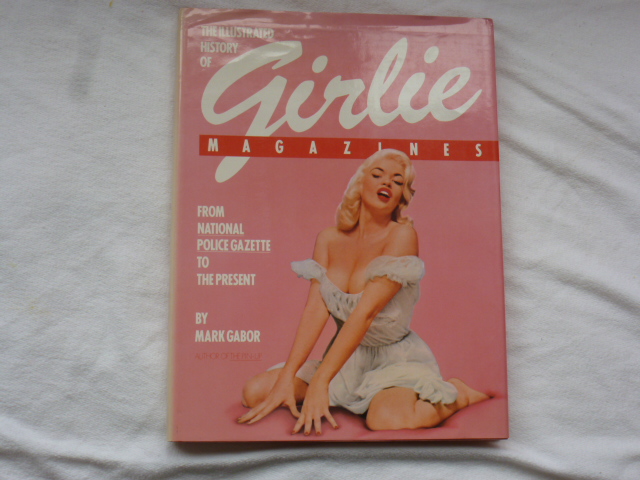 Gabor, Mark - The illustrated history of Girlie magazines from national police gazette to the present