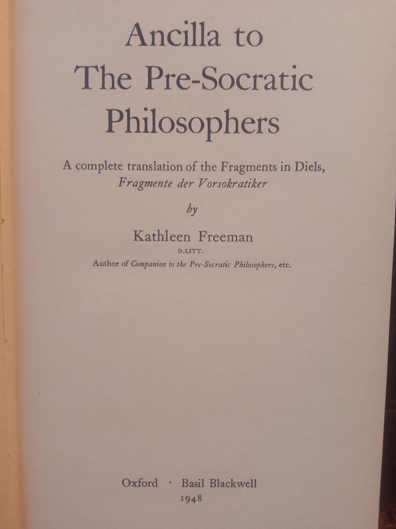 Kathleen Freeman - Ancilla to The Pre-Socratic Philosophers A complete translation of the Fragments in Diels Fragmente der Vorsokratiker