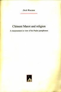 WURSTEN, DICK - Clément Marot and religion. A reassessment in view of his Psalm paraphrases