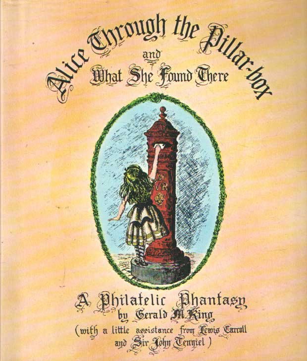 King, Gerald M. - Alice Through the Pillar-box and What She Found There. A Philatelic Phantasy