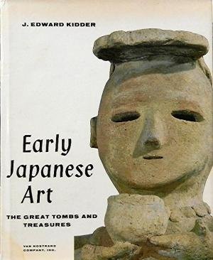Kidder, J. Edward - Early Japanese Art. The Great Tombs and Treasures
