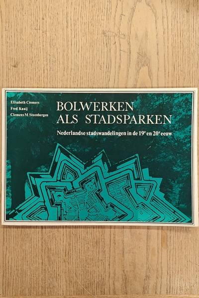CREMERS, ELISABETH. ; EN ANDEREN. - Bolwerken als stadsparken. Nederlandse stadswandelingen in de 19e en 20e eeuw.