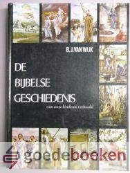 Wijk, B.J. van - De Bijbelse Geschiedenis aan onze kinderen verhaald --- Met een voorwoord van Ds. G.H. Kersten
