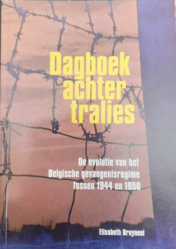 BRUYNEEL Elisabeth - Dagboek achter tralies - de evolutie van het Belgische gevangenisregime tussen 1944 en 1950