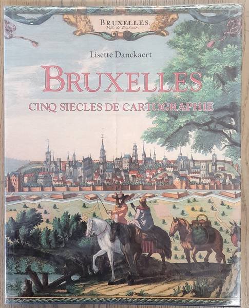 DANCKAERT, LISETTE. - Bruxelles. Cinq siècles de cartographie.