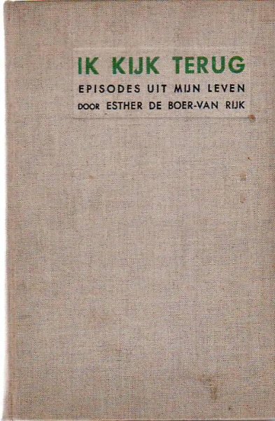 Ester de Boer-van Rijk - IK  KIJK  TERUG  (episodes uit mijn leven)