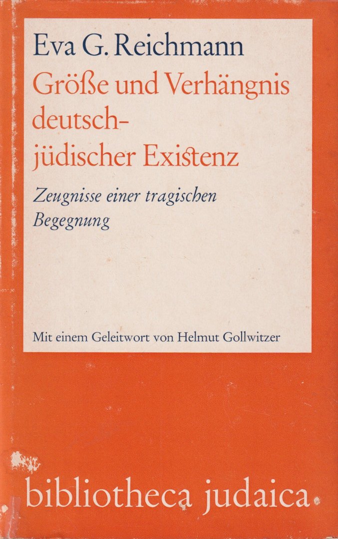 Reichmann, Eva G. - Grösse und Verhängnis deutsch-jüdischer Existenz: Zeugnisse einer tragischen Begegnung