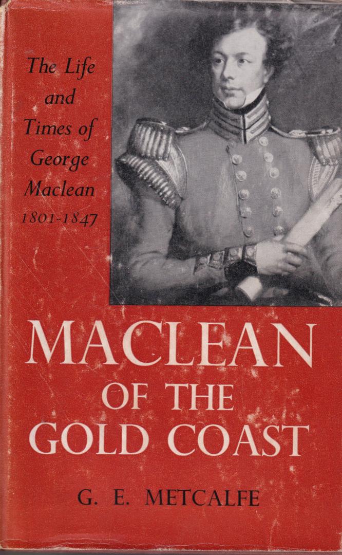 Metcalfe, G. E. (ds1378) - Maclean of the Gold Coast.  The Life and Times of George Maclean 1801-1847