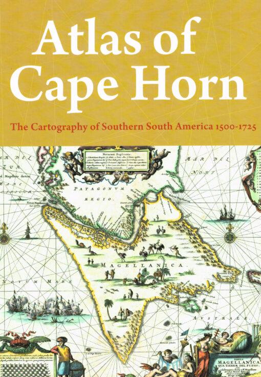 Maarten Klein / Cees Paul / Pieter Kroon - Atlas of Cape Horn - The Cartography of Southern South America 1500-1725