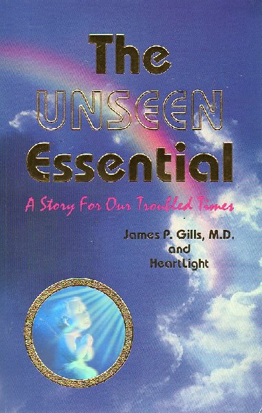 Gills, James P. M.D. and Heartlight - The Unseen Essential. A Story For Our Troubled Times