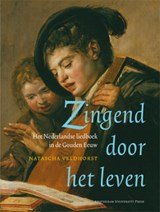 Zingend door het leven - het Nederlandse liedboek in de Gouden Eeuw