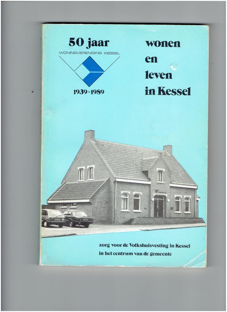 vosse, m.l.m. - wonen en leven in kessel ( 50 jaar woningvereniging kessel 1939-1989 )
