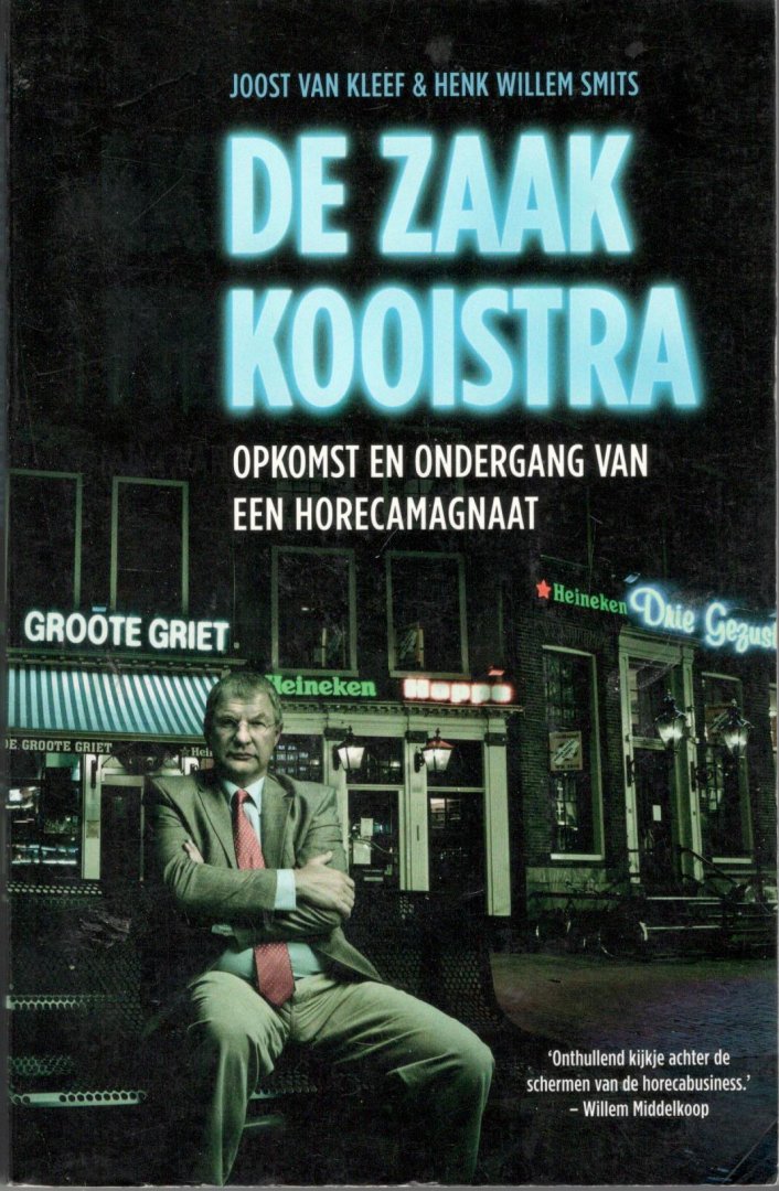 Kleef, Joost van, Smits, Henk Willem - De zaak Kooistra / opkomst en ondergang van een horecamagnaat en de dubieuze rol van Heineken
