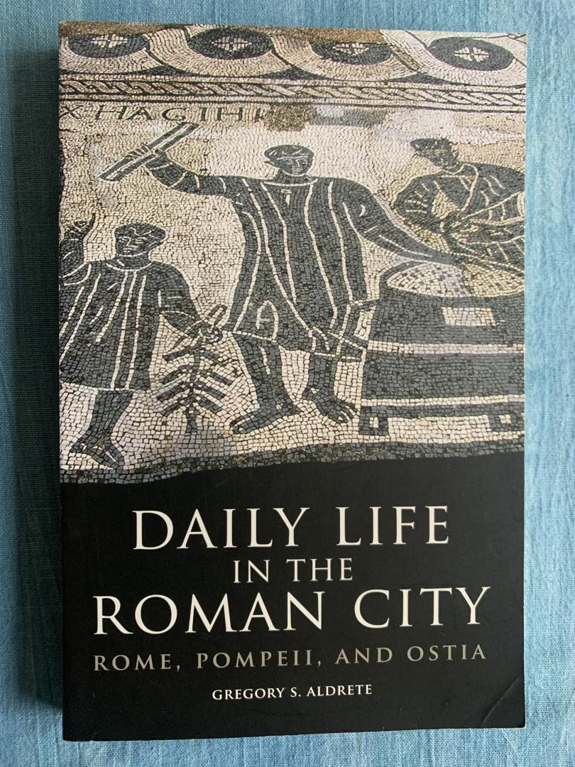 Aldrete, Gregory S. - Daily Life in the Roman City. Rome, Pompeii and Ostia.