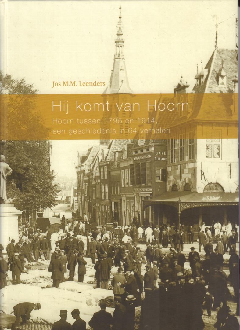 Leenders, Jos M.M. - Hij Komt Van Hoorn (Hoorn tussen 1795 en 1914, een geschiedenis in 64 verhalen), Hoornse Historische Reeks - deel 6, 816 pag. grote hardcover, gave staat