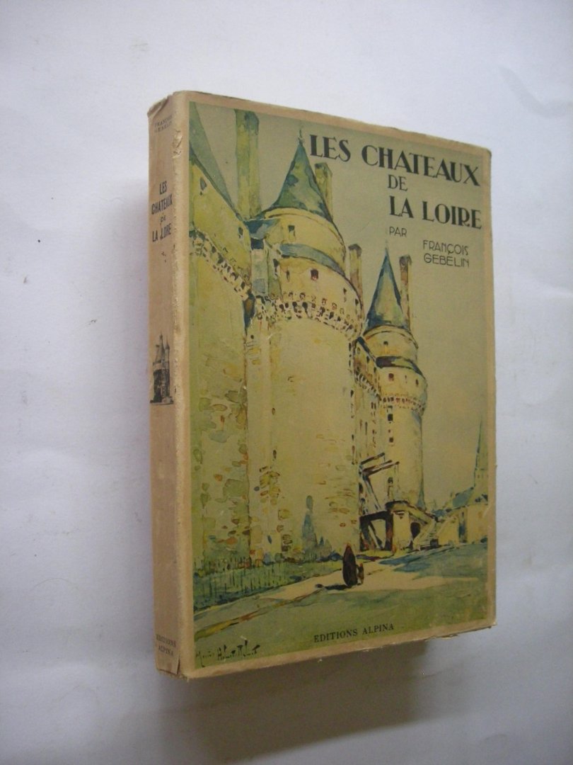 Gebelin, Francois / Hubert-Robert, Marius, Aquarelles - Les Chateaux de la Loire. Nouvelle Edition