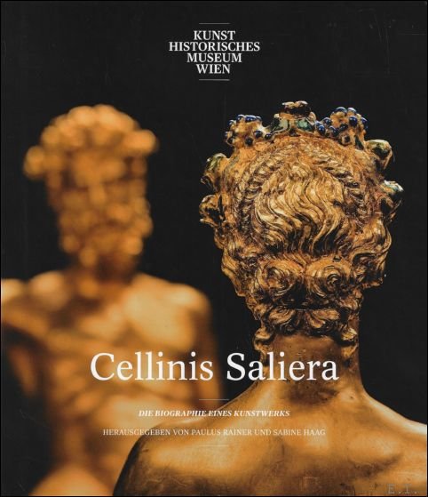 Paulus RAINER | Sabine HAAG - CELLINIS SALIERA : Die Biographie eines Kunstwerks