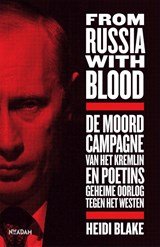 From Russia With Blood - De moordcampagne van het Kremlin en Poetins geheime oorlog tegen het Westen