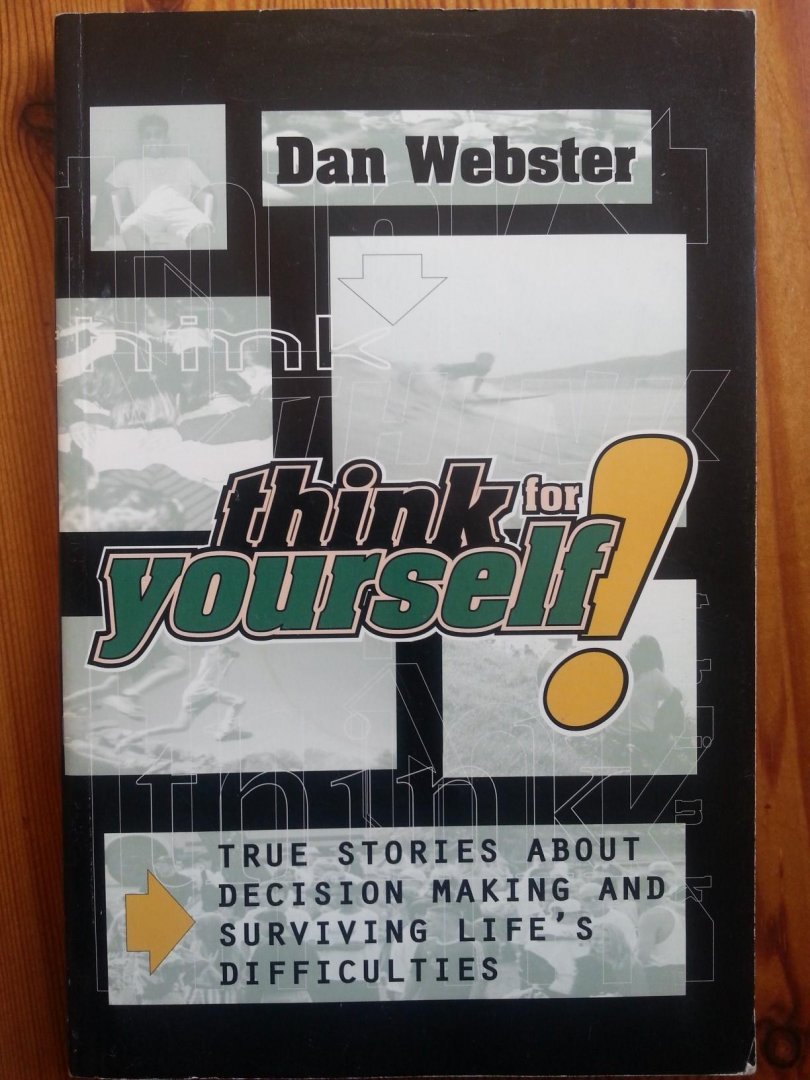 Dan Webster - Think for yourself! - true stories about decision making and surviving life's difficulties