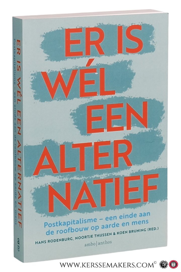 Rodenburg, Hans / Noortje Thijssen & Koen Bruning (eds.). - Er is wél een alternatief. Postkapitalisme - een einde aan de roofbouw op aarde en mens.