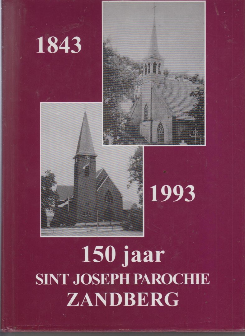 J.B Eikens, J.J de Wolf - 150 jaar Sint Josephparochie Zandberg 1843 - 1993