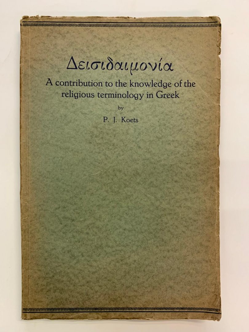 P.J. Koets - Deisidaimonia ; A contribution to the knowledge of the religious terminology in Greek