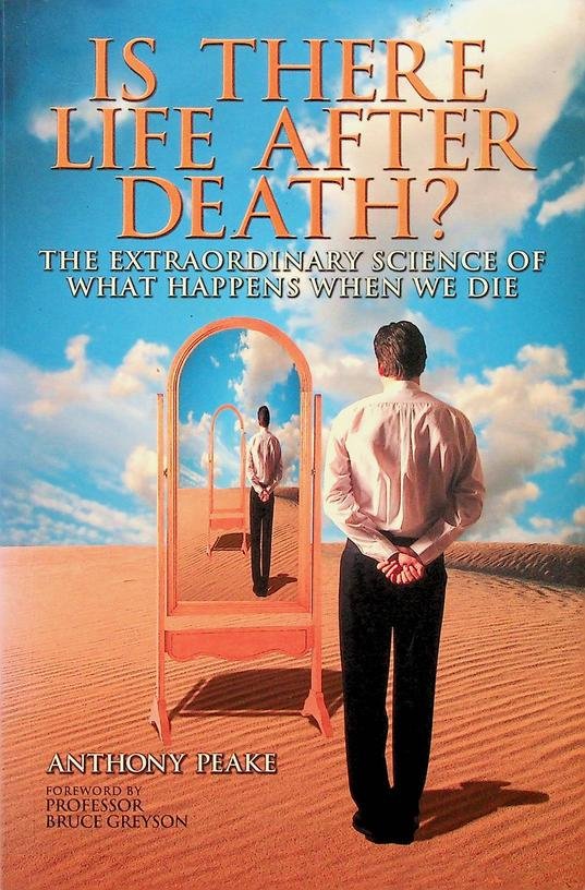 Peake, Anthony - Is there life after death? The extraordinaty science of what happens when we die