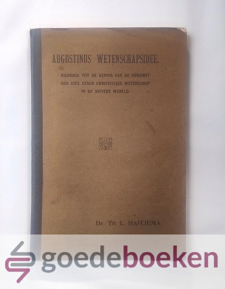 Haitjema, Dr. Th. L. - Augustinus wetenschapsidee --- Bijdrage tot de kennis van de opkomst der idee eener Christelijke Wetenschap in de antieke wereld