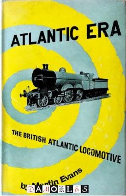 Martin Evans - Atlantic Era. The British Atlantic Locomotive