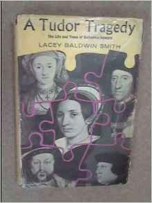 Smith, Lacey Baldwin - A Tudor Tragedy: the Life and Times of Catherine Howard