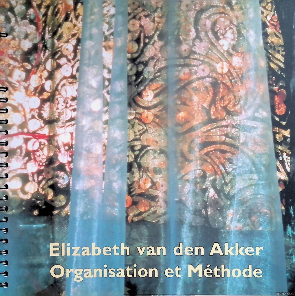 Akker, Elizabeth van den & Hans Wlgenbach (inleiding) & Peter Bulthuis (redactie) - Elizabeth van den Akker: Organisation et méthode: een autobeeldbiografie