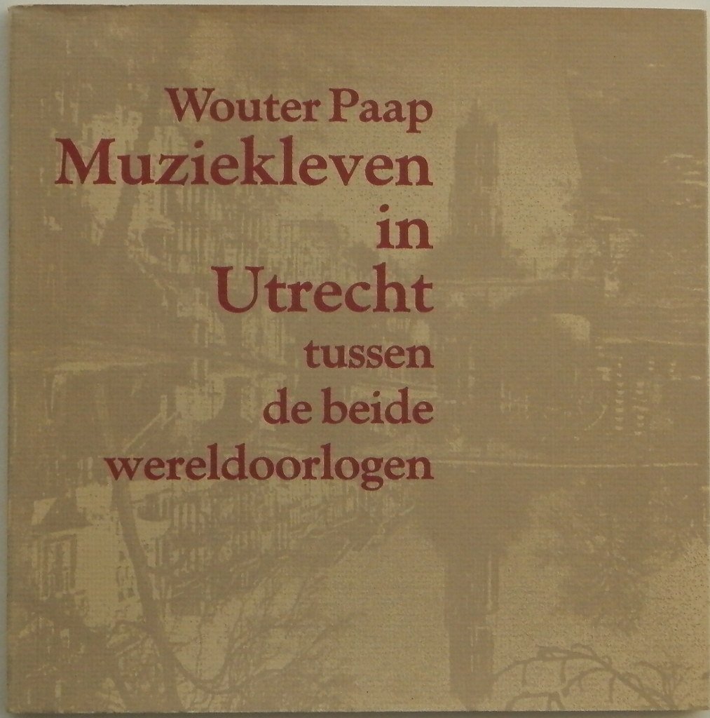 PAAP, Wouter. - Muziekleven in Utrecht tussen de beide wereldoorlogen.