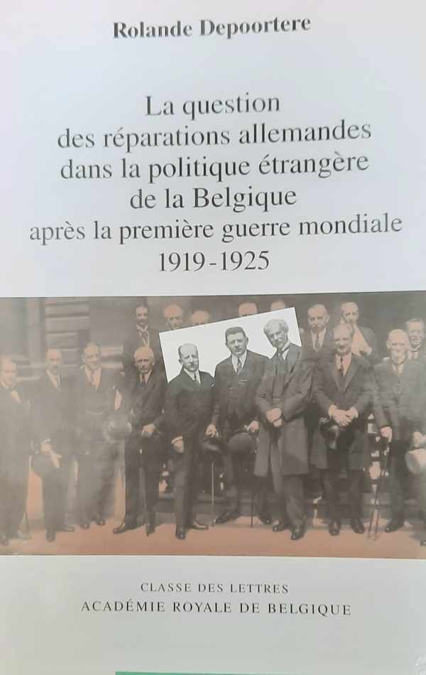 DEPOORTERE Rolande - La question des réparations allemandes dans la politique étrangère de la Belgique après la première guerre mondiale 1919-1925