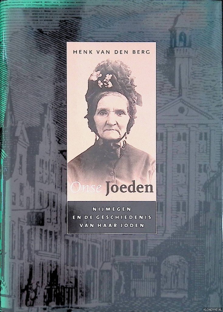 Berg, Henk van den - Onse Joeden: Nijmegen en de geschiedenis van haar joden