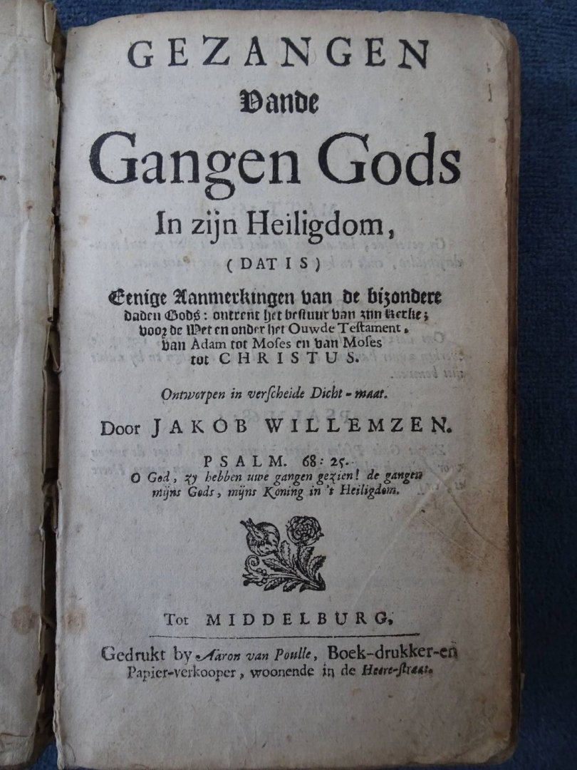 Willemzen, Jakob. - Gezangen vande Gangen Gods in zijn Heiligdom, (dat is) Eenige Aanmerkingen van de bizondere daden Gods: ontrent het bestuur van zijn kerke; voor de Wet en onder het Ouwde Testament, van Adam tot Moses en van Moses tot Christus. Ontworpen in ve...