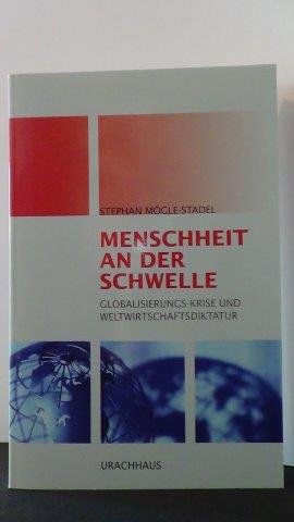 Mögle-Stadel, St. - Menschheit an der Schwelle. Globalisierungs-Krise und Weltwirtschaftsdiktatur.