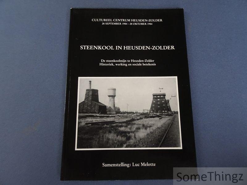 Melotte, Luc - Steenkool in Heusden-Zolder: de steenkoolmijn te Heusden-Zolder: historiek, werking en sociale betekenis.