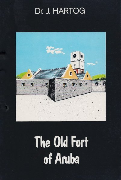 Hartog, [dr.] Johan - The Old Fort of Aruba; The history of Fort Zoutman and The Tower Willem III