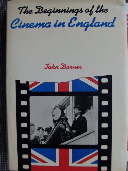 Barnes, John - The Beginnings of the Cinema in England