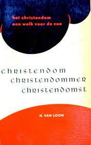 Loon, Mr.drs. H. van. - Christendom, Christendommer, Christendomst. Het Christendom een wolk voor de zon.