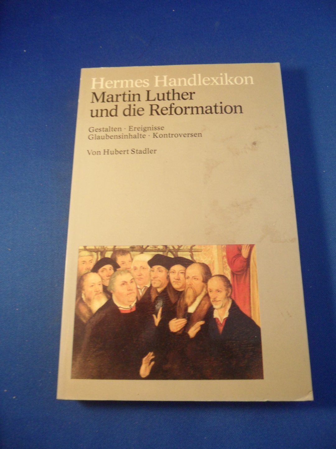 Stadler, Hubert - Hermes Handlexikon. Martin Luther und die Reformation, Gestalten, Ereignisse, Glaubensinhalte, Kontroversen